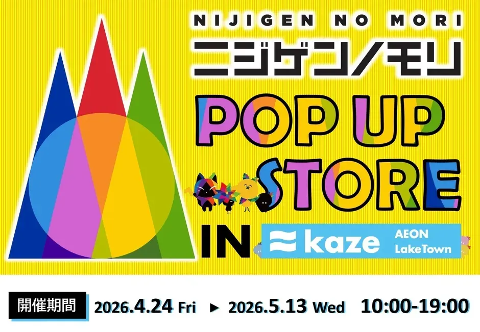 開催期間 2026.4.24 Fri NIJIGEN NO MORI ニジゲン/モリ POP UP STORE IN kaze AEON Lake Town 2026.5.13 Wed 10:00-19:00